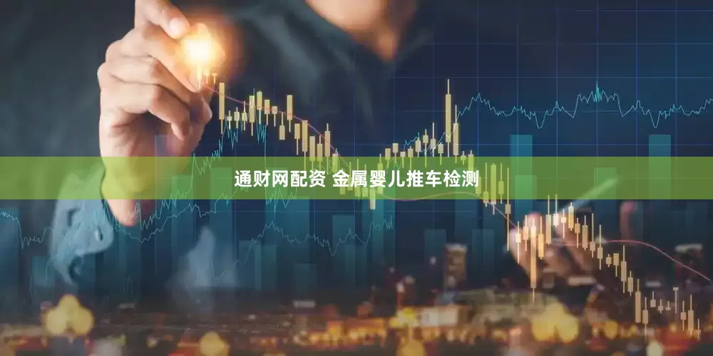 通财网配资 金属婴儿推车检测